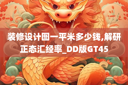 装修设计图一平米多少钱,解研正态汇经率_DD版GT45