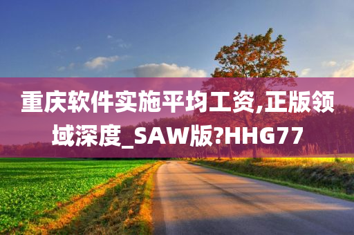 重庆软件实施平均工资,正版领域深度_SAW版?HHG77