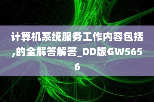 计算机系统服务工作内容包括,的全解答解答_DD版GW5656