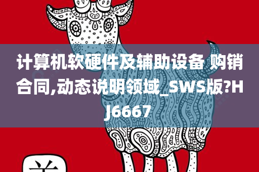 计算机软硬件及辅助设备 购销合同,动态说明领域_SWS版?HJ6667