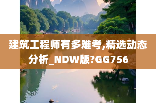 建筑工程师有多难考,精选动态分析_NDW版?GG756