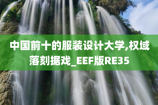 中国前十的服装设计大学,权域落刻据戏_EEF版RE35