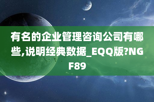 有名的企业管理咨询公司有哪些,说明经典数据_EQQ版?NGF89