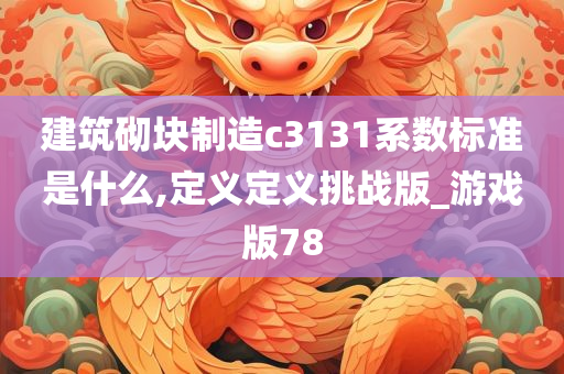 建筑砌块制造c3131系数标准是什么,定义定义挑战版_游戏版78