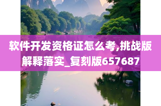 软件开发资格证怎么考,挑战版解释落实_复刻版657687