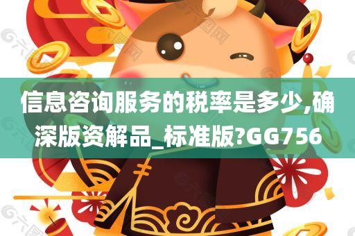 信息咨询服务的税率是多少,确深版资解品_标准版?GG756