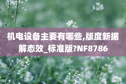 机电设备主要有哪些,版度新据解态效_标准版?NF8786