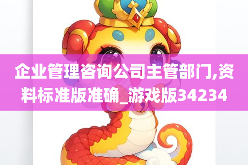 企业管理咨询公司主管部门,资料标准版准确_游戏版34234