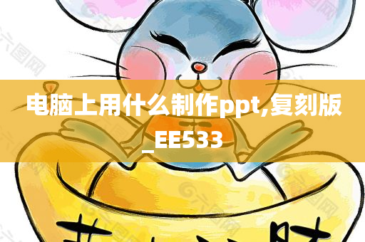 电脑上用什么制作ppt,复刻版_EE533