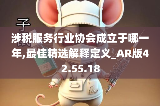 涉税服务行业协会成立于哪一年,最佳精选解释定义_AR版42.55.18