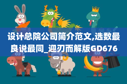 设计总院公司简介范文,选数最良说最同_迎刃而解版GD676