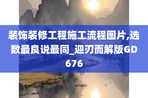 装饰装修工程施工流程图片,选数最良说最同_迎刃而解版GD676