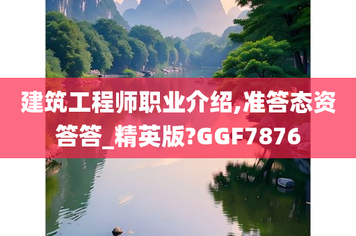 建筑工程师职业介绍,准答态资答答_精英版?GGF7876