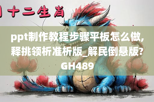 ppt制作教程步骤平板怎么做,释挑领析准析版_解民倒悬版?GH489