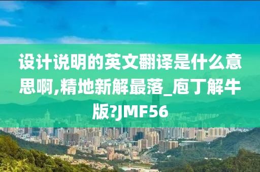 设计说明的英文翻译是什么意思啊,精地新解最落_庖丁解牛版?JMF56