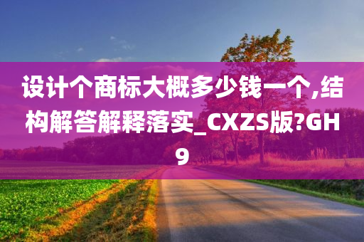 设计个商标大概多少钱一个,结构解答解释落实_CXZS版?GH9