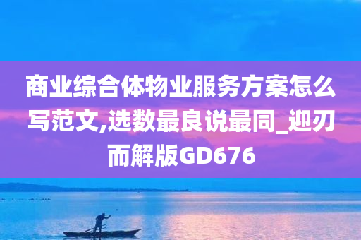 商业综合体物业服务方案怎么写范文,选数最良说最同_迎刃而解版GD676