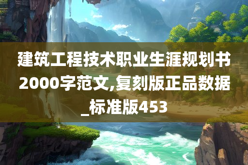 建筑工程技术职业生涯规划书2000字范文,复刻版正品数据_标准版453