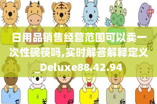 日用品销售经营范围可以卖一次性碗筷吗,实时解答解释定义_Deluxe88.42.94