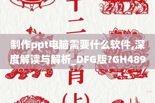 制作ppt电脑需要什么软件,深度解读与解析_DFG版?GH489