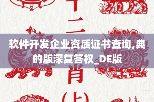 软件开发企业资质证书查询,典的版深复答权_DE版