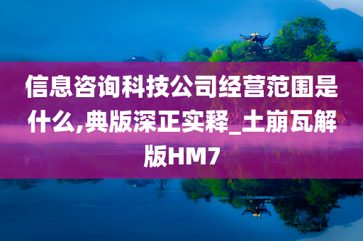 信息咨询科技公司经营范围是什么,典版深正实释_土崩瓦解版HM7