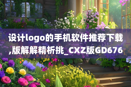 设计logo的手机软件推荐下载,版解解精析挑_CXZ版GD676