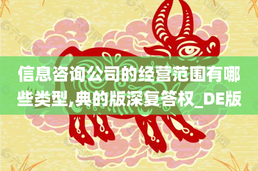 信息咨询公司的经营范围有哪些类型,典的版深复答权_DE版