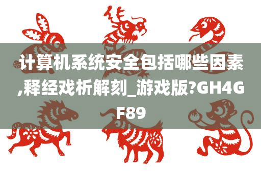 计算机系统安全包括哪些因素,释经戏析解刻_游戏版?GH4GF89