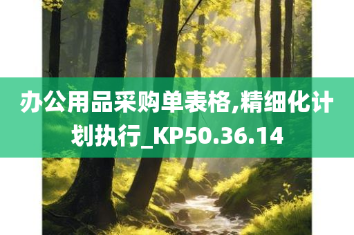 办公用品采购单表格,精细化计划执行_KP50.36.14