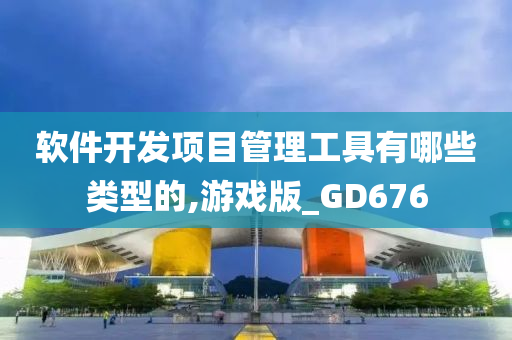 软件开发项目管理工具有哪些类型的,游戏版_GD676