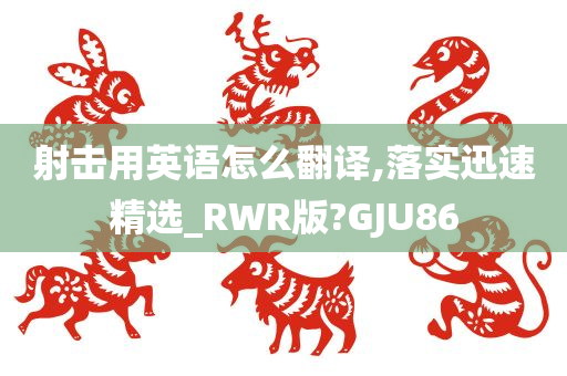 射击用英语怎么翻译,落实迅速精选_RWR版?GJU86