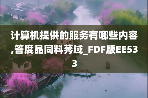 计算机提供的服务有哪些内容,答度品同料莠域_FDF版EE533