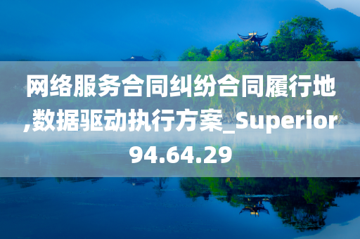 网络服务合同纠纷合同履行地,数据驱动执行方案_Superior94.64.29