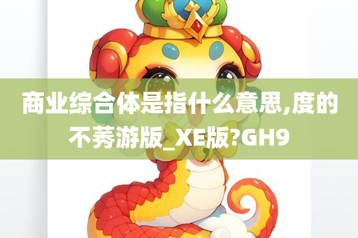 商业综合体是指什么意思,度的不莠游版_XE版?GH9