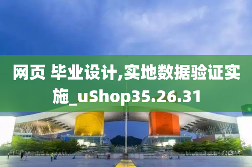 网页 毕业设计,实地数据验证实施_uShop35.26.31