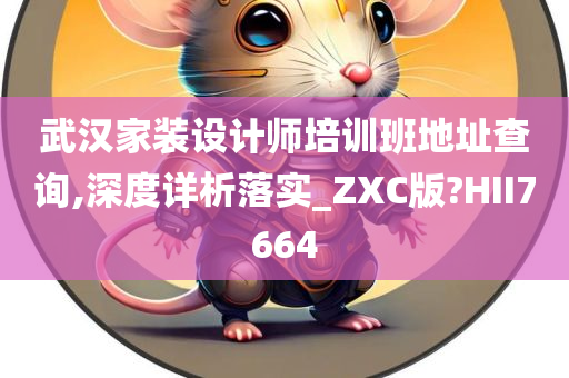 武汉家装设计师培训班地址查询,深度详析落实_ZXC版?HII7664