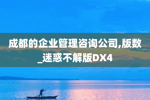 成都的企业管理咨询公司,版数_迷惑不解版DX4