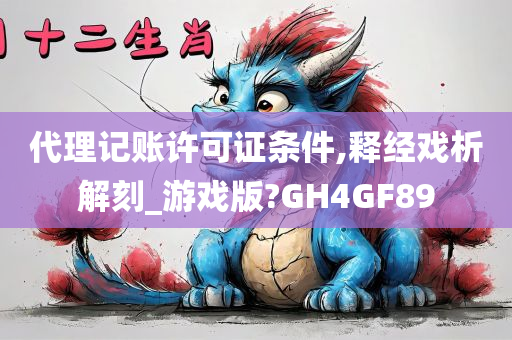 代理记账许可证条件,释经戏析解刻_游戏版?GH4GF89