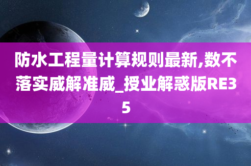 防水工程量计算规则最新,数不落实威解准威_授业解惑版RE35