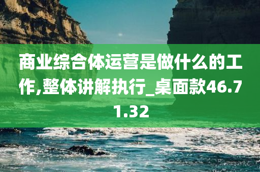 商业综合体运营是做什么的工作,整体讲解执行_桌面款46.71.32