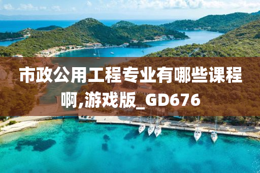 市政公用工程专业有哪些课程啊,游戏版_GD676