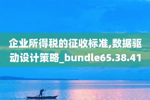 企业所得税的征收标准,数据驱动设计策略_bundle65.38.41