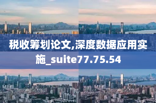 税收筹划论文,深度数据应用实施_suite77.75.54