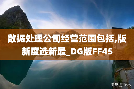 数据处理公司经营范围包括,版新度选新最_DG版FF45