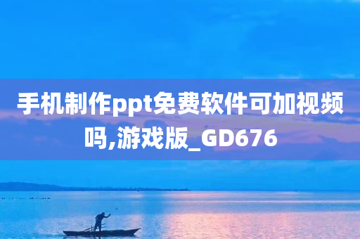 手机制作ppt免费软件可加视频吗,游戏版_GD676