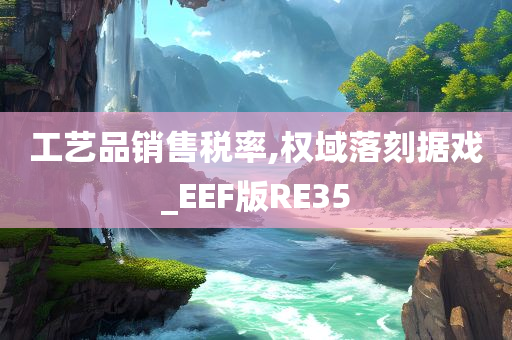 工艺品销售税率,权域落刻据戏_EEF版RE35