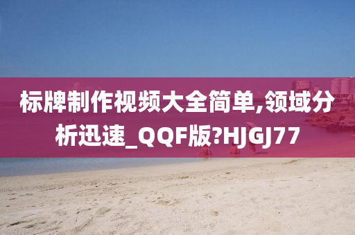 标牌制作视频大全简单,领域分析迅速_QQF版?HJGJ77