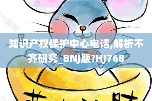 知识产权保护中心电话,解析不齐研究_BNJ版?HJ768