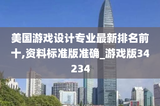 美国游戏设计专业最新排名前十,资料标准版准确_游戏版34234